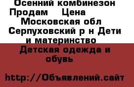 Осенний комбинезон Продам  › Цена ­ 1 500 - Московская обл., Серпуховский р-н Дети и материнство » Детская одежда и обувь   